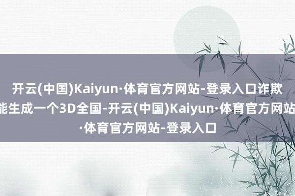 开云(中国)Kaiyun·体育官方网站-登录入口诈欺一张图就能生成一个3D全国-开云(中国)Kaiyun·体育官方网站-登录入口