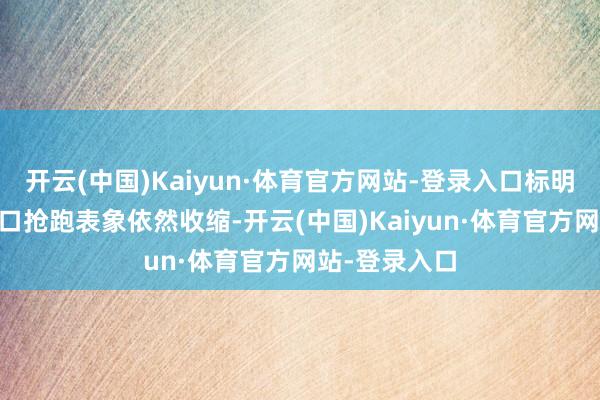 开云(中国)Kaiyun·体育官方网站-登录入口标明12月份的出口抢跑表象依然收缩-开云(中国)Kaiyun·体育官方网站-登录入口