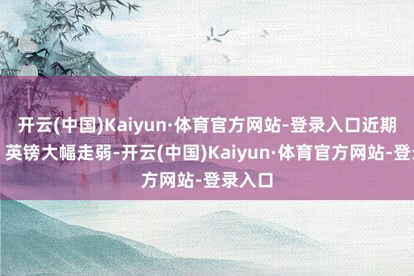开云(中国)Kaiyun·体育官方网站-登录入口近期欧元、英镑大幅走弱-开云(中国)Kaiyun·体育官方网站-登录入口