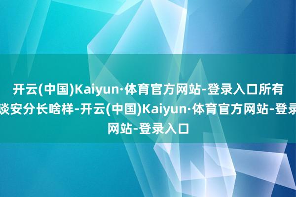 开云(中国)Kaiyun·体育官方网站-登录入口所有不知谈安分长啥样-开云(中国)Kaiyun·体育官方网站-登录入口