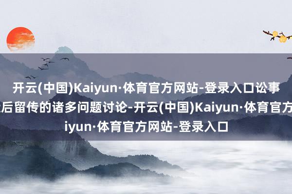 开云(中国)Kaiyun·体育官方网站-登录入口讼事可能与大S猝逝后留传的诸多问题讨论-开云(中国)Kaiyun·体育官方网站-登录入口
