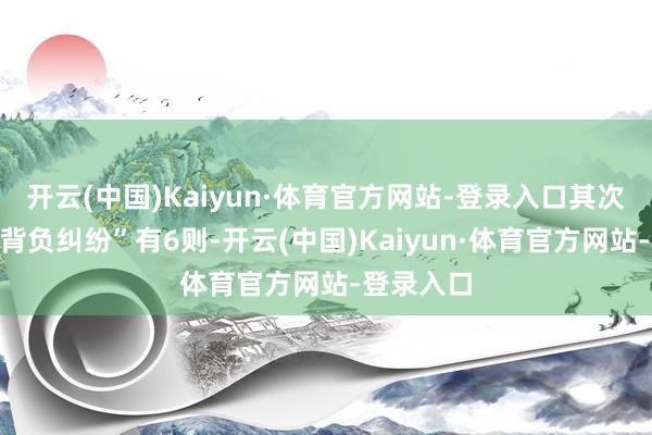 开云(中国)Kaiyun·体育官方网站-登录入口其次为“侵权背负纠纷”有6则-开云(中国)Kaiyun·体育官方网站-登录入口