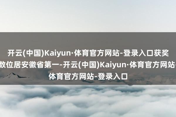 开云(中国)Kaiyun·体育官方网站-登录入口获奖（奖牌）数位居安徽省第一-开云(中国)Kaiyun·体育官方网站-登录入口