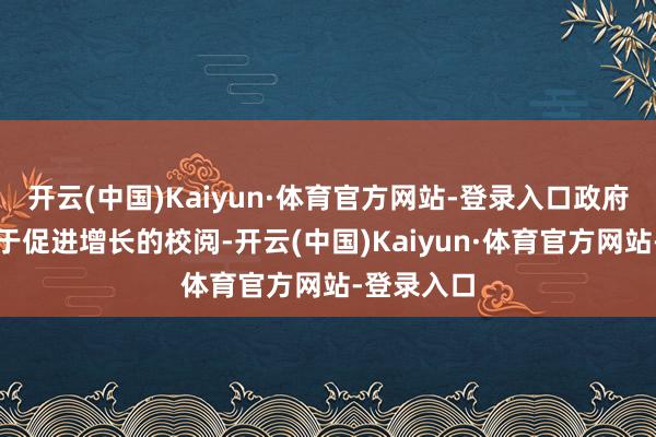 开云(中国)Kaiyun·体育官方网站-登录入口政府应该专注于促进增长的校阅-开云(中国)Kaiyun·体育官方网站-登录入口