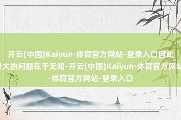 开云(中国)Kaiyun·体育官方网站-登录入口因此蒙卦初六最大的问题在于无知-开云(中国)Kaiyun·体育官方网站-登录入口