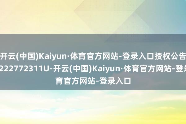 开云(中国)Kaiyun·体育官方网站-登录入口授权公告号CN222772311U-开云(中国)Kaiyun·体育官方网站-登录入口