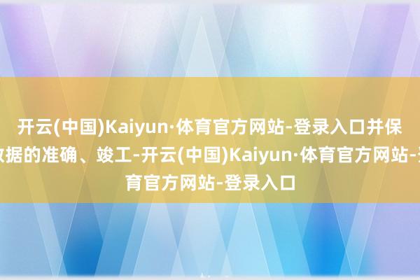 开云(中国)Kaiyun·体育官方网站-登录入口并保证相关数据的准确、竣工-开云(中国)Kaiyun·体育官方网站-登录入口