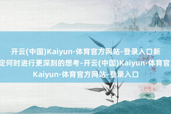 开云(中国)Kaiyun·体育官方网站-登录入口新模子或者自主决定何时进行更深刻的想考-开云(中国)Kaiyun·体育官方网站-登录入口