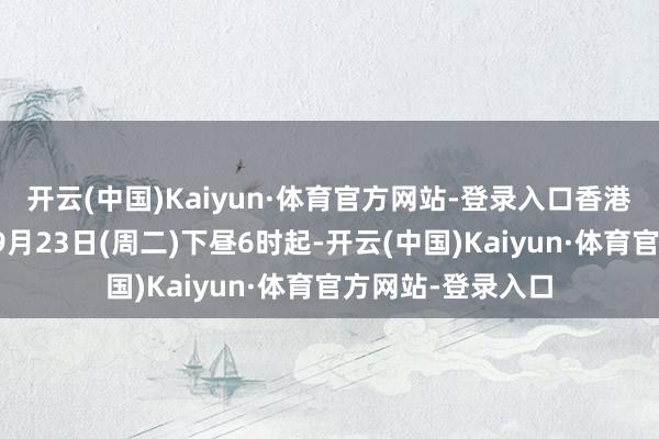 开云(中国)Kaiyun·体育官方网站-登录入口香港海外机场商量从9月23日(周二)下昼6时起-开云(中国)Kaiyun·体育官方网站-登录入口