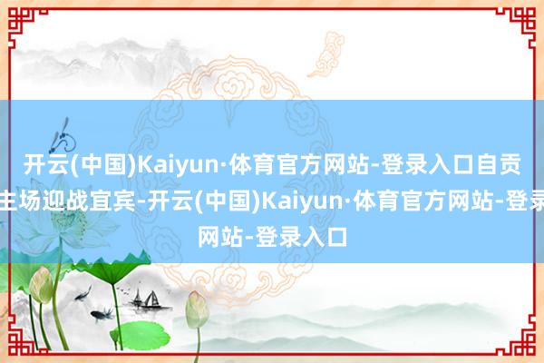 开云(中国)Kaiyun·体育官方网站-登录入口自贡将在主场迎战宜宾-开云(中国)Kaiyun·体育官方网站-登录入口