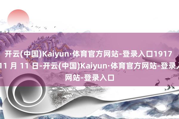 开云(中国)Kaiyun·体育官方网站-登录入口1917 年 11 月 11 日-开云(中国)Kaiyun·体育官方网站-登录入口