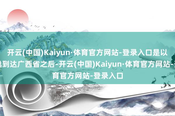 开云(中国)Kaiyun·体育官方网站-登录入口是以在张云逸到达广西省之后-开云(中国)Kaiyun·体育官方网站-登录入口