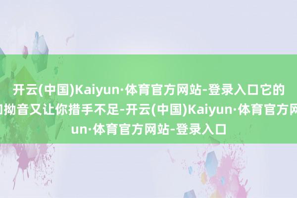 开云(中国)Kaiyun·体育官方网站-登录入口它的长音、促音和拗音又让你措手不足-开云(中国)Kaiyun·体育官方网站-登录入口