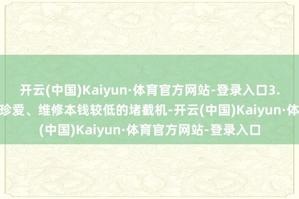 开云(中国)Kaiyun·体育官方网站-登录入口3. 珍爱本钱：剿袭易于珍爱、维修本钱较低的堵截机-开云(中国)Kaiyun·体育官方网站-登录入口