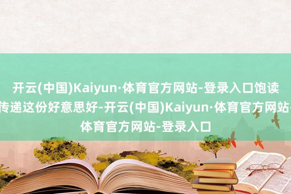 开云(中国)Kaiyun·体育官方网站-登录入口饱读舞教唆者传递这份好意思好-开云(中国)Kaiyun·体育官方网站-登录入口