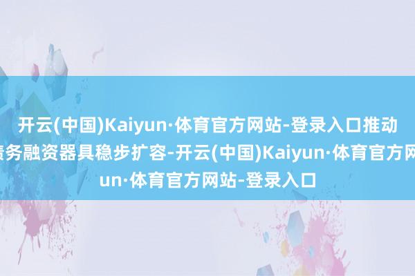 开云(中国)Kaiyun·体育官方网站-登录入口推动全省科创类债务融资器具稳步扩容-开云(中国)Kaiyun·体育官方网站-登录入口