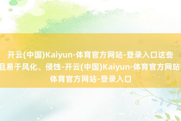 开云(中国)Kaiyun·体育官方网站-登录入口这些黄土疏松且易于风化、侵蚀-开云(中国)Kaiyun·体育官方网站-登录入口