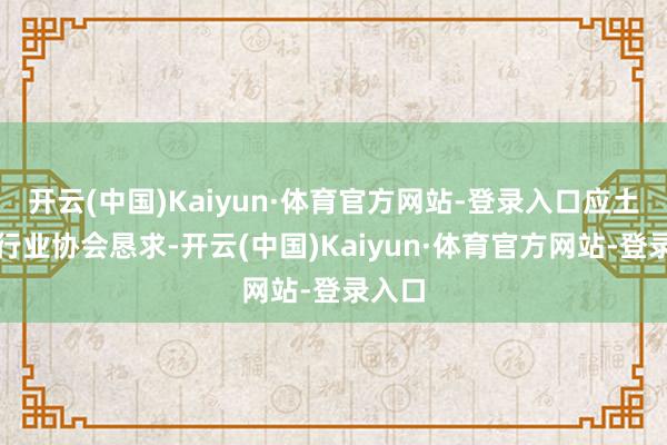 开云(中国)Kaiyun·体育官方网站-登录入口应土耳其行业协会恳求-开云(中国)Kaiyun·体育官方网站-登录入口