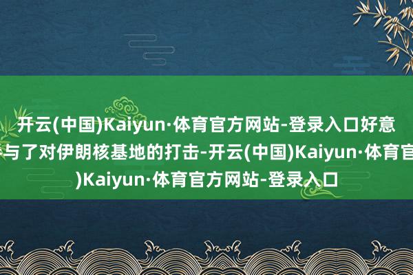开云(中国)Kaiyun·体育官方网站-登录入口好意思国B-2轰炸机参与了对伊朗核基地的打击-开云(中国)Kaiyun·体育官方网站-登录入口