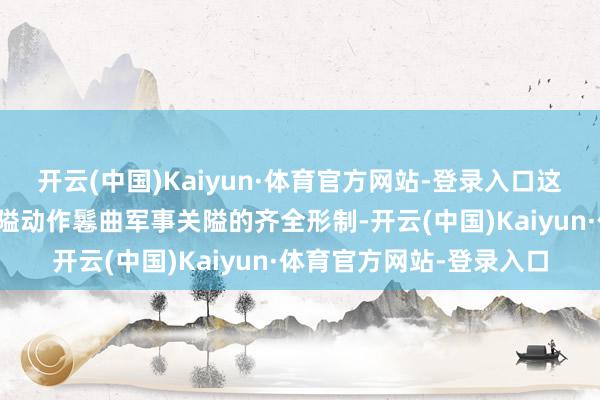 开云(中国)Kaiyun·体育官方网站-登录入口这次效果不仅揭开了老关隘动作鬈曲军事关隘的齐全形制-开云(中国)Kaiyun·体育官方网站-登录入口