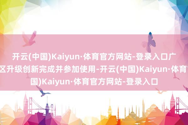 开云(中国)Kaiyun·体育官方网站-登录入口广韶高速瓦窑岗做事区升级创新完成并参加使用-开云(中国)Kaiyun·体育官方网站-登录入口